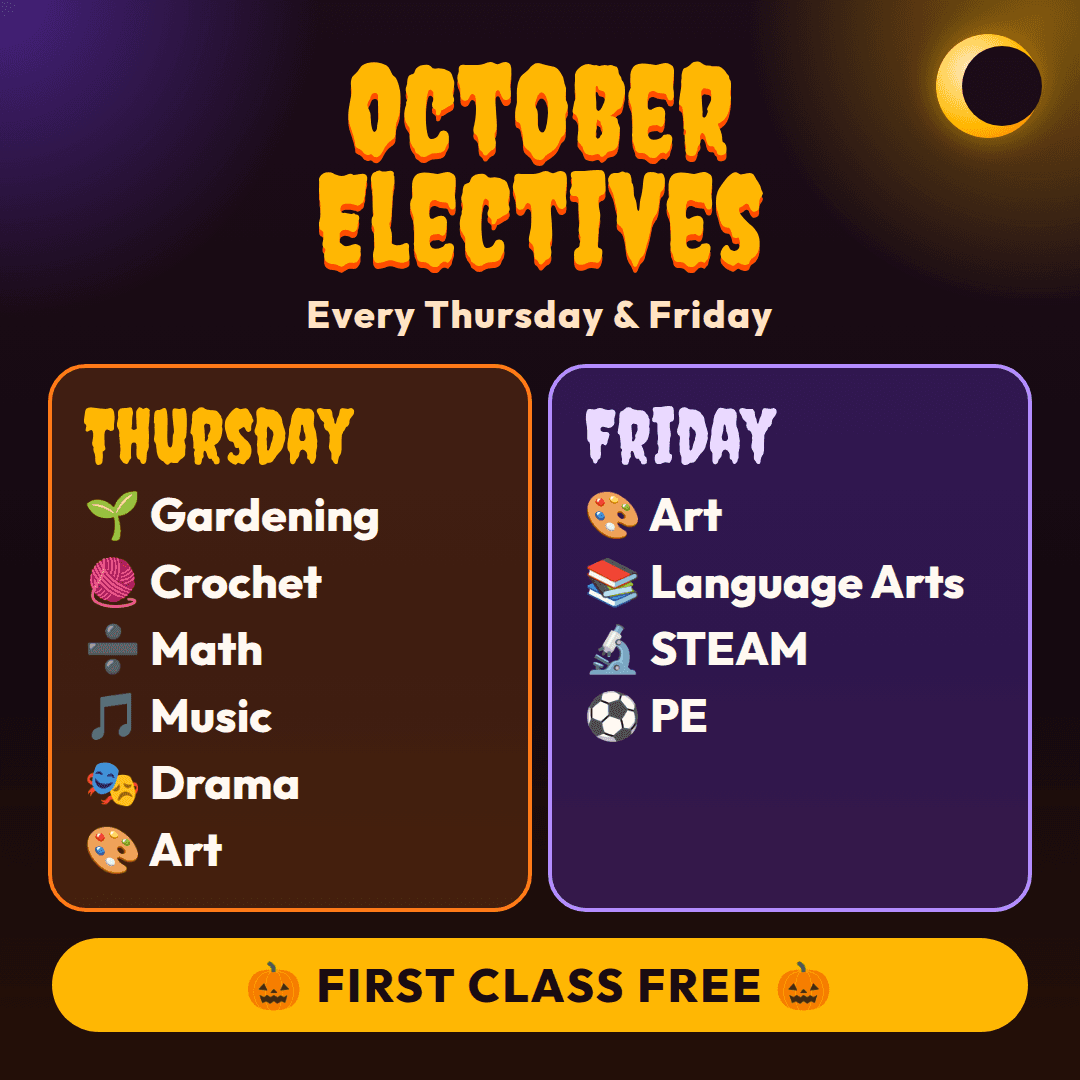 October electives every Thursday and Friday. Thursday: gardening, crochet, math, music, drama, and art. Friday: art, language arts, STEAM, and PE. First class free.